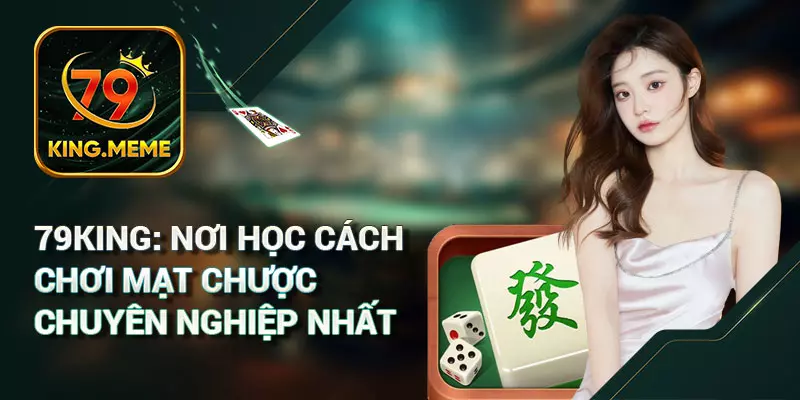 79king: Nơi Học Cách Chơi Mạt Chược Chuyên Nghiệp Nhất