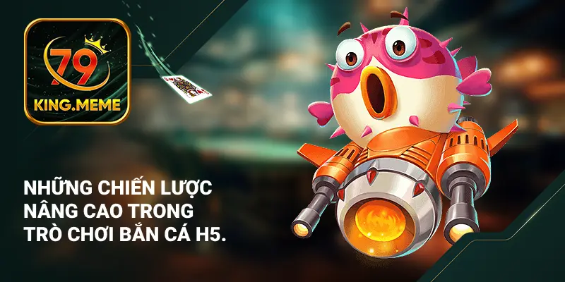 Những chiến lược nâng cao trong trò chơi bắn cá H5.